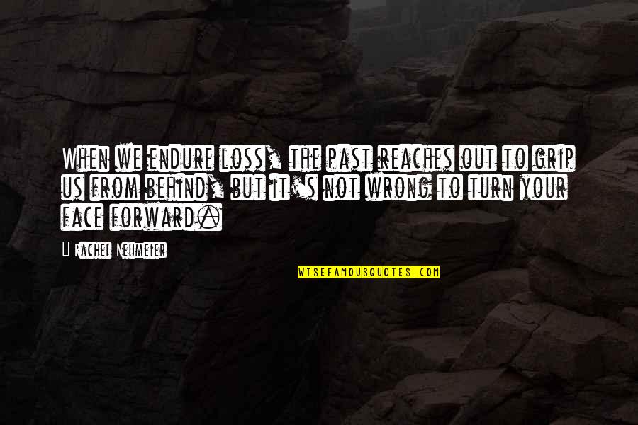 It's Not Your Loss Quotes By Rachel Neumeier: When we endure loss, the past reaches out