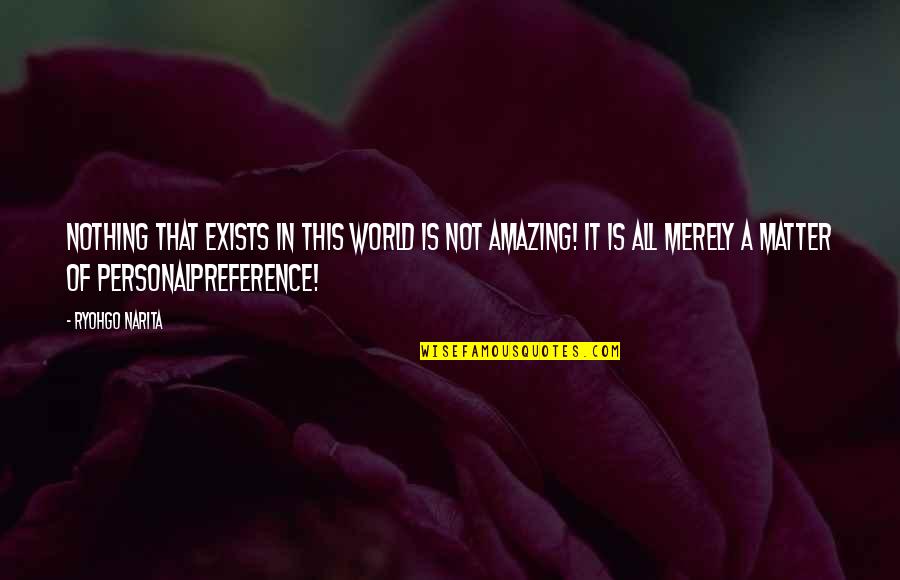 It's Nothing Personal Quotes By Ryohgo Narita: Nothing that exists in this world is not It's Nothing Personal Quotes By Ryohgo Narita: Nothing that exists in this world is not