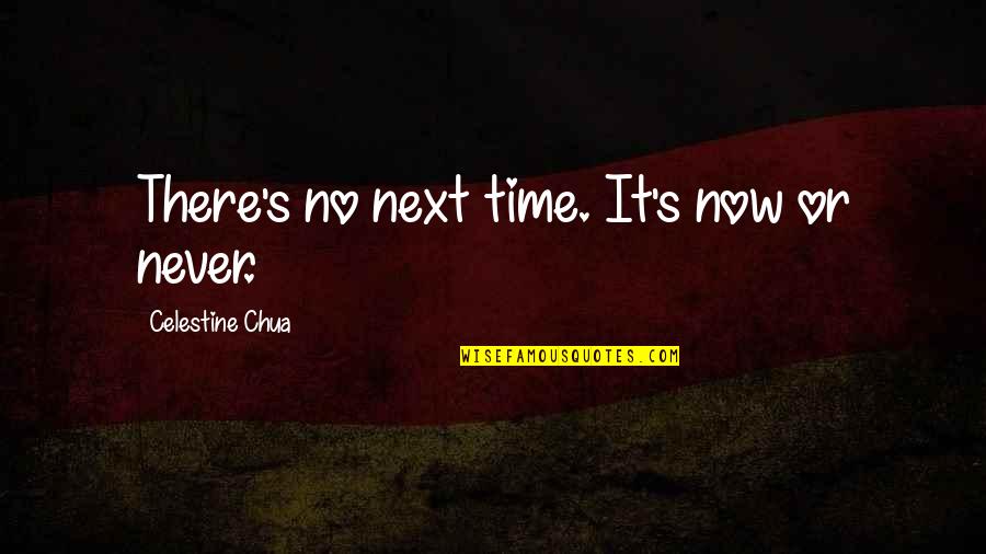 It's Now Or Never Quotes By Celestine Chua: There's no next time. It's now or never.