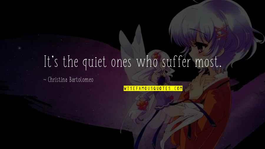 It's Oh So Quiet Quotes By Christina Bartolomeo: It's the quiet ones who suffer most. It's Oh So Quiet Quotes By Christina Bartolomeo: It's the quiet ones who suffer most.