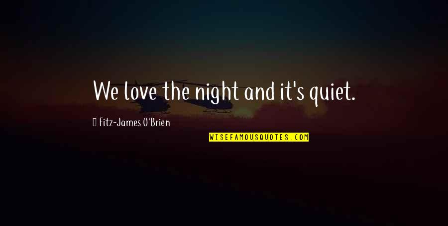 It's Oh So Quiet Quotes By Fitz-James O'Brien: We love the night and it's quiet.