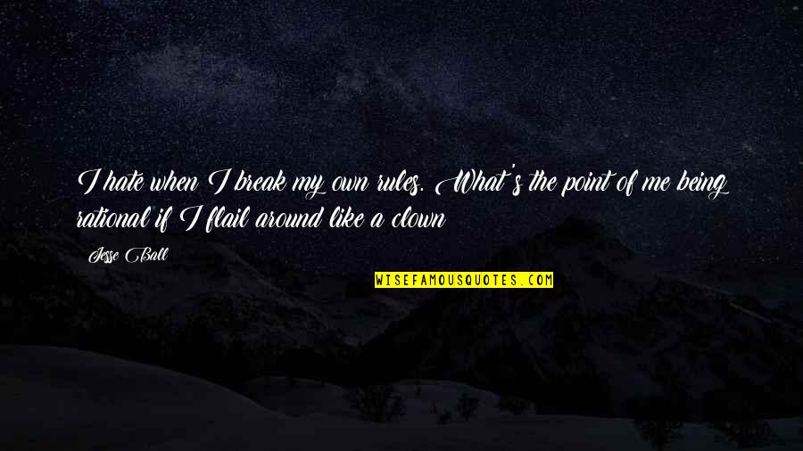 It's Ok If You Hate Me Quotes By Jesse Ball: I hate when I break my own rules.