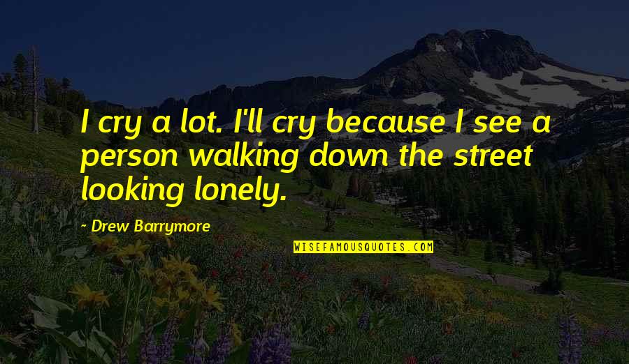 Its Ok To Be Lonely Quotes By Drew Barrymore: I cry a lot. I'll cry because I