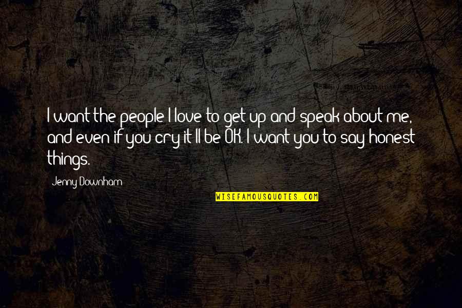 It's Ok To Cry Quotes By Jenny Downham: I want the people I love to get