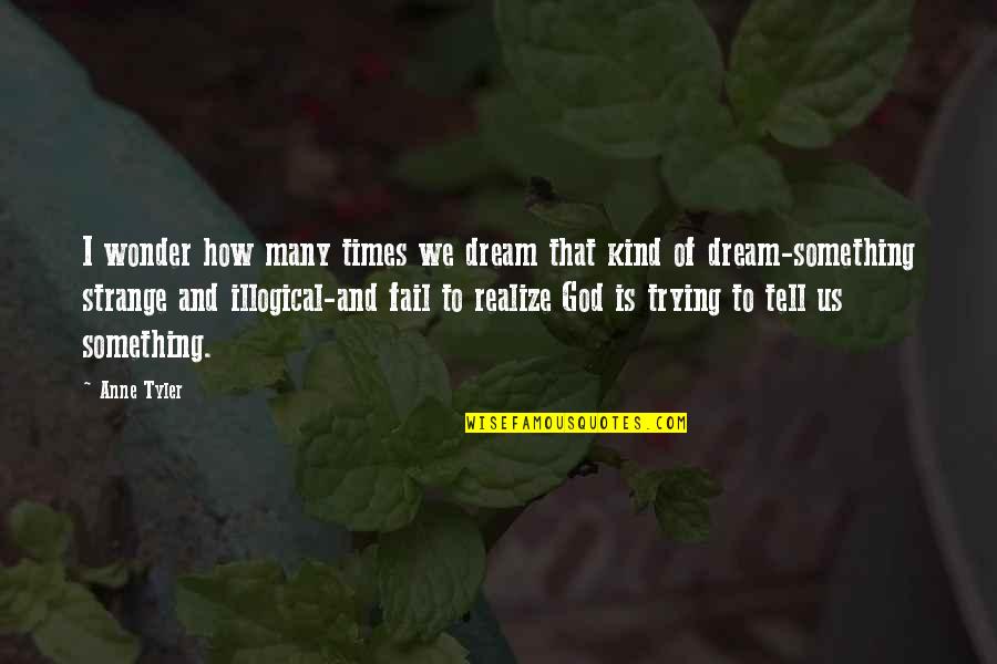 Its Ok To Dream Quotes By Anne Tyler: I wonder how many times we dream that Its Ok To Dream Quotes By Anne Tyler: I wonder how many times we dream that
