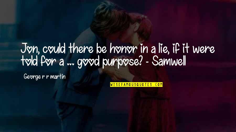 Its Ok To Lie If Quotes By George R R Martin: Jon, could there be honor in a lie, Its Ok To Lie If Quotes By George R R Martin: Jon, could there be honor in a lie,