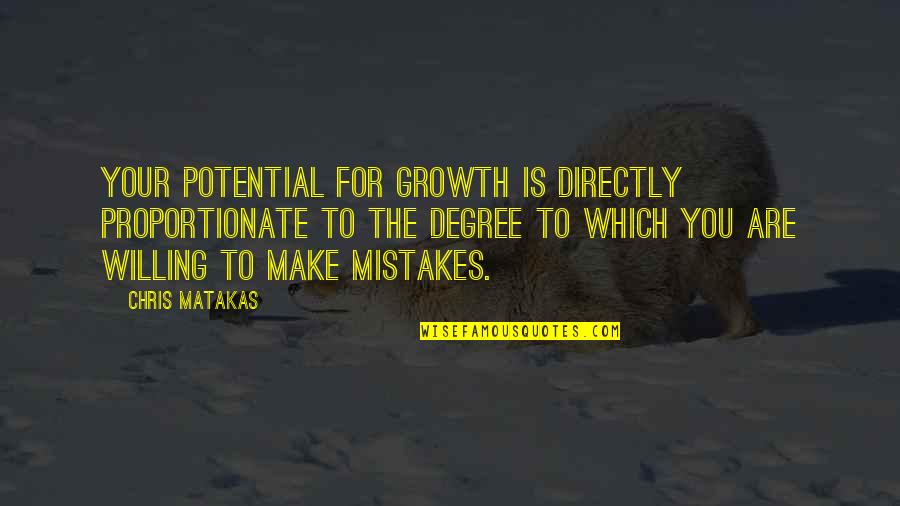 Its Ok To Make Mistakes Quotes By Chris Matakas: Your potential for growth is directly proportionate to