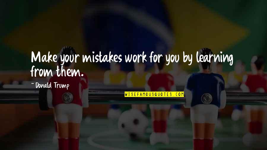Its Ok To Make Mistakes Quotes By Donald Trump: Make your mistakes work for you by learning