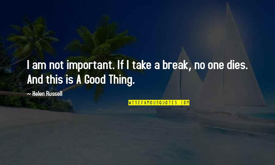 Its Ok To Take A Break Quotes By Helen Russell: I am not important. If I take a