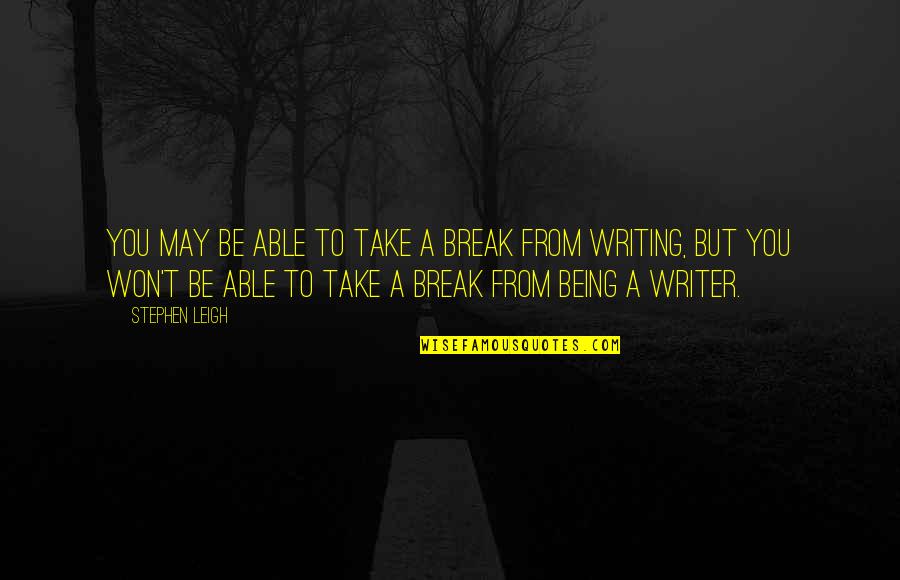 Its Ok To Take A Break Quotes By Stephen Leigh: You may be able to take a break