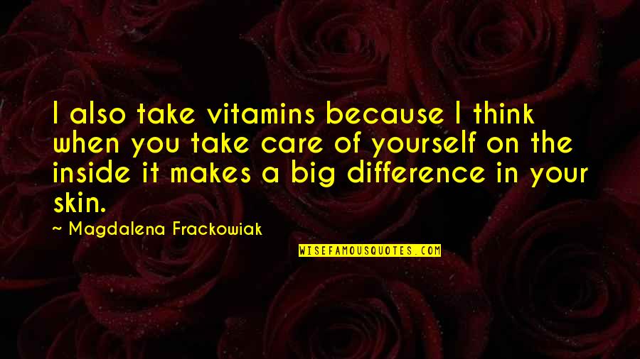 Its Ok To Take Care Of Yourself Quotes By Magdalena Frackowiak: I also take vitamins because I think when