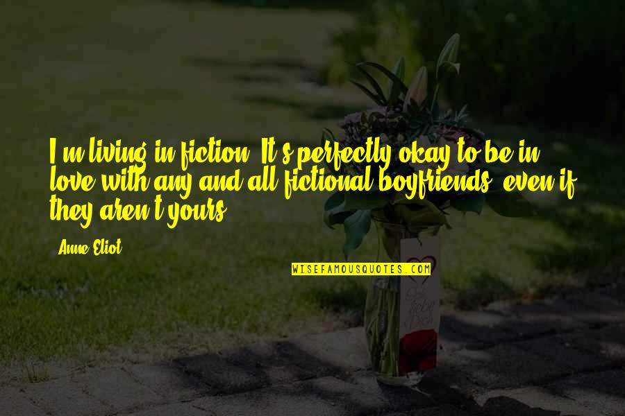It's Okay If Quotes By Anne Eliot: I'm living in fiction. It's perfectly okay to