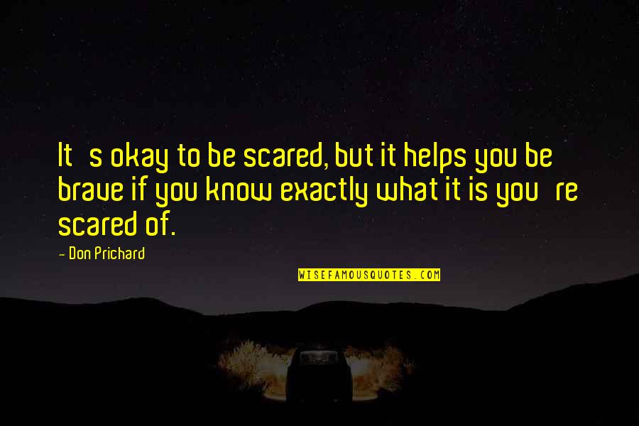 It's Okay If Quotes By Don Prichard: It's okay to be scared, but it helps