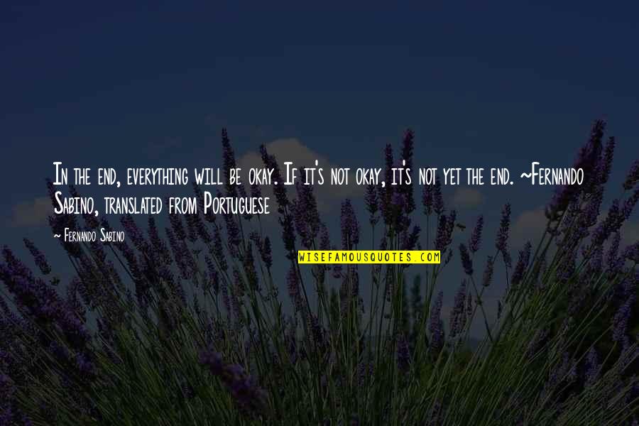 It's Okay If Quotes By Fernando Sabino: In the end, everything will be okay. If