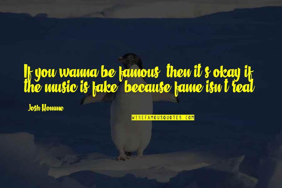 It's Okay If Quotes By Josh Homme: If you wanna be famous, then it's okay
