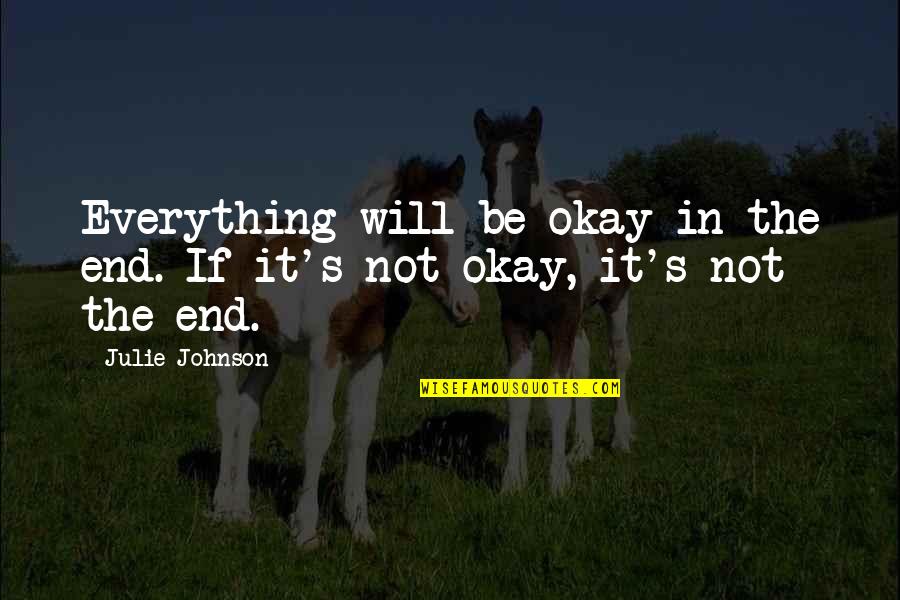 It's Okay If Quotes By Julie Johnson: Everything will be okay in the end. If