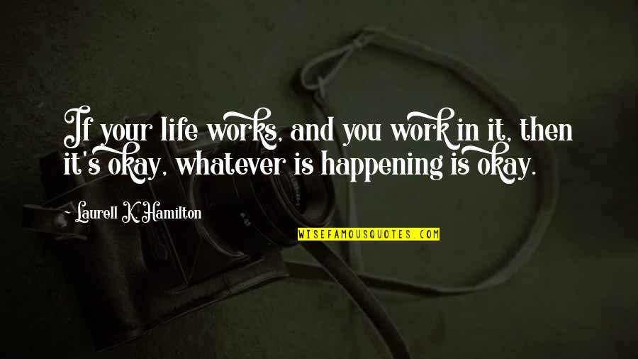 It's Okay If Quotes By Laurell K. Hamilton: If your life works, and you work in