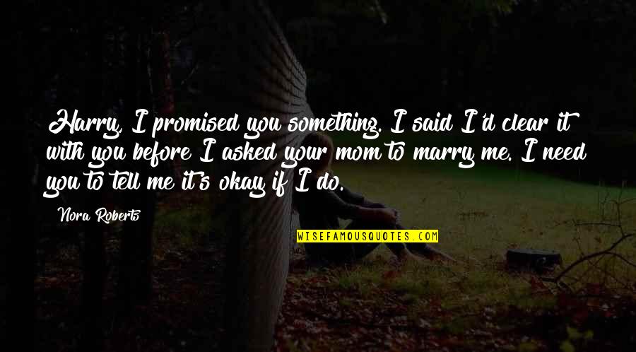 It's Okay If Quotes By Nora Roberts: Harry, I promised you something. I said I'd