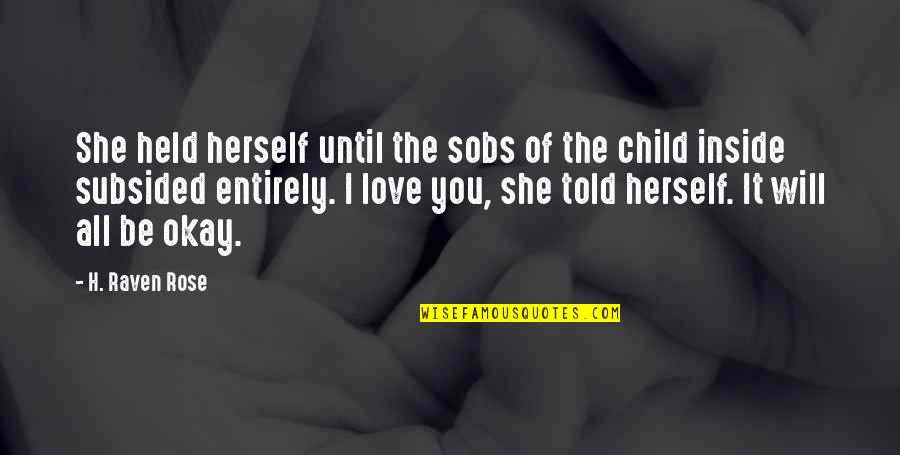 It's Okay Love Quotes By H. Raven Rose: She held herself until the sobs of the