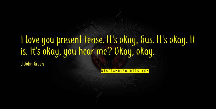 It's Okay Love Quotes By John Green: I love you present tense. It's okay, Gus.