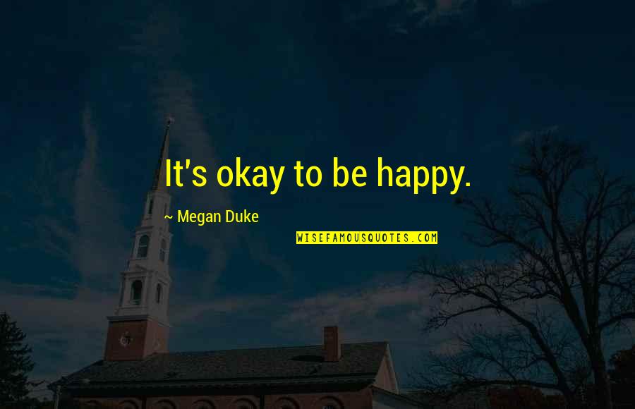 It's Okay Love Quotes By Megan Duke: It's okay to be happy.