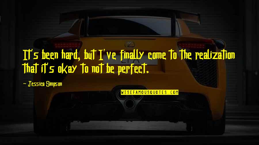It's Okay Not To Be Perfect Quotes By Jessica Simpson: It's been hard, but I've finally come to