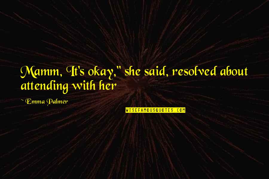 It's Okay Quotes By Emma Palmer: Mamm, It's okay," she said, resolved about attending
