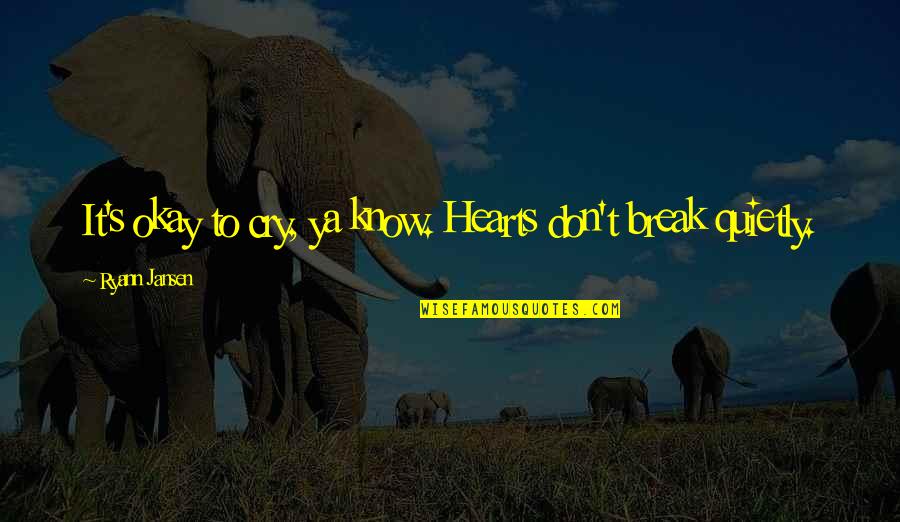It's Okay Quotes By Ryann Jansen: It's okay to cry, ya know. Hearts don't It's Okay Quotes By Ryann Jansen: It's okay to cry, ya know. Hearts don't