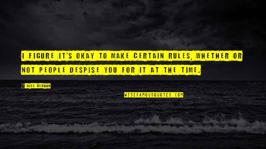 It's Okay Quotes By Will Oldham: I figure it's okay to make certain rules, It's Okay Quotes By Will Oldham: I figure it's okay to make certain rules,