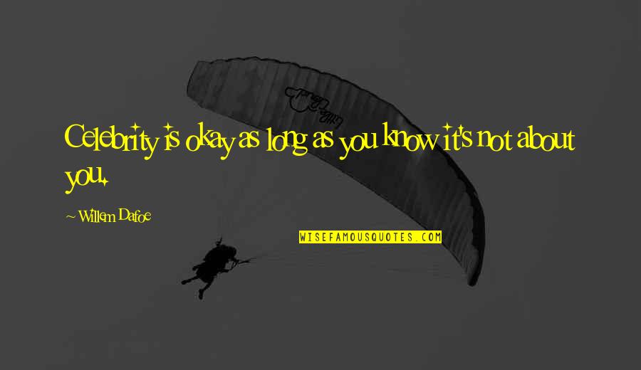 It's Okay Quotes By Willem Dafoe: Celebrity is okay as long as you know It's Okay Quotes By Willem Dafoe: Celebrity is okay as long as you know