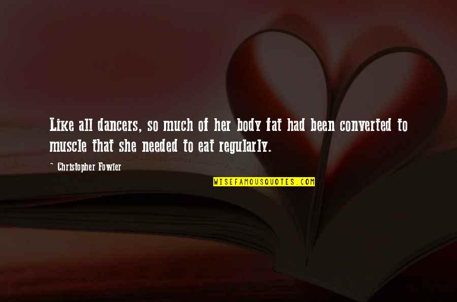Its Okay To Be Fat Quotes By Christopher Fowler: Like all dancers, so much of her body
