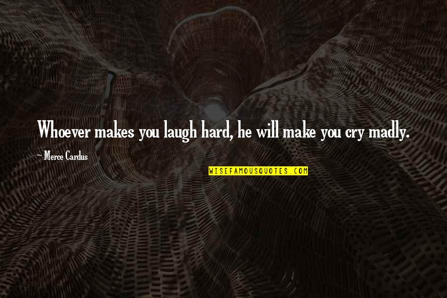 It's Okay To Cry Quotes By Merce Cardus: Whoever makes you laugh hard, he will make It's Okay To Cry Quotes By Merce Cardus: Whoever makes you laugh hard, he will make