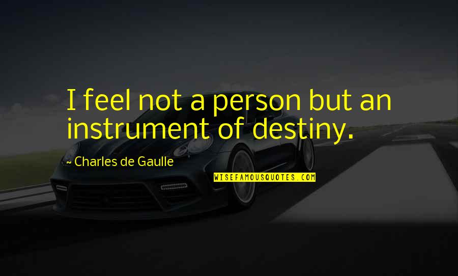Its Okay To Feel Quotes By Charles De Gaulle: I feel not a person but an instrument Its Okay To Feel Quotes By Charles De Gaulle: I feel not a person but an instrument
