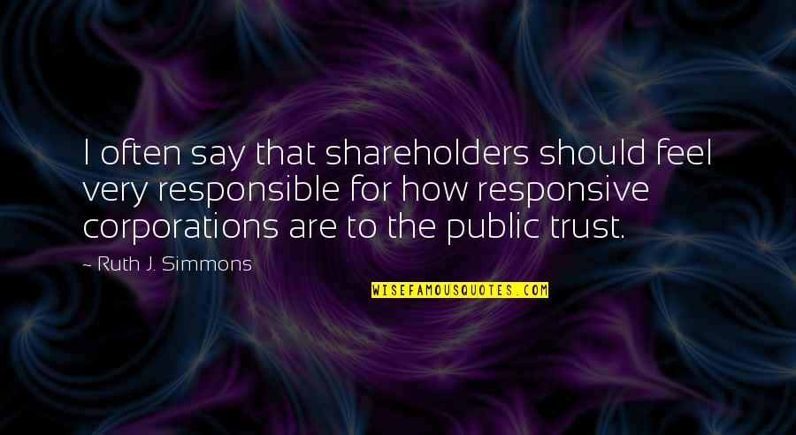 Its Okay To Feel Quotes By Ruth J. Simmons: I often say that shareholders should feel very Its Okay To Feel Quotes By Ruth J. Simmons: I often say that shareholders should feel very
