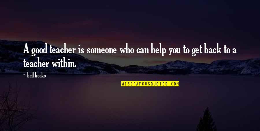 Its Okay To Get Help Quotes By Bell Hooks: A good teacher is someone who can help