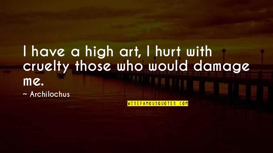 It's Okay To Hurt Me Quotes By Archilochus: I have a high art, I hurt with