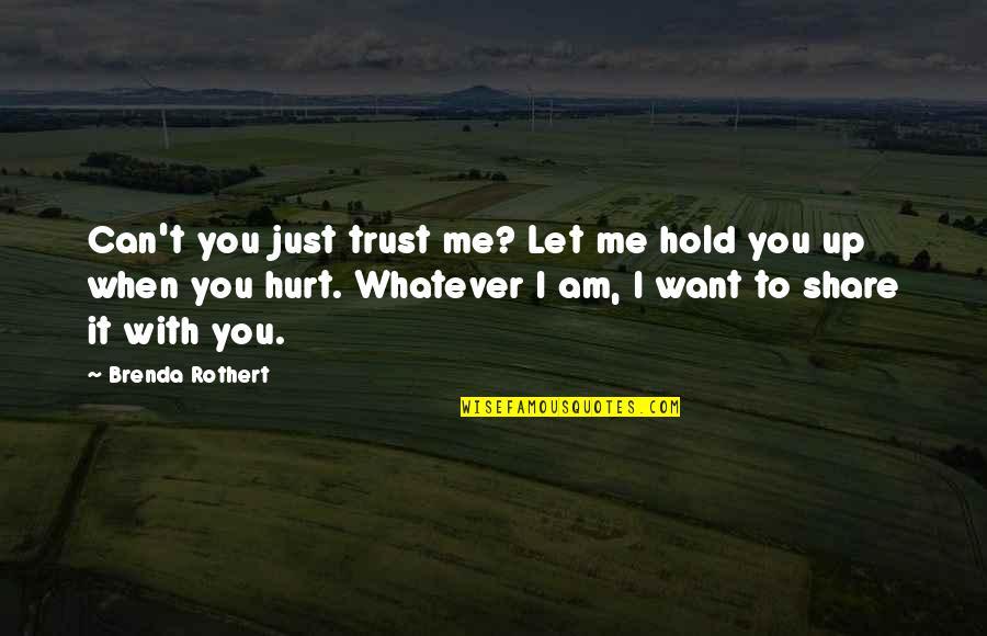 It's Okay To Hurt Me Quotes By Brenda Rothert: Can't you just trust me? Let me hold