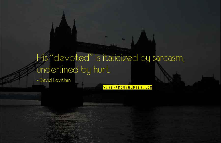 It's Okay To Hurt Quotes By David Levithan: His "devoted" is italicized by sarcasm, underlined by