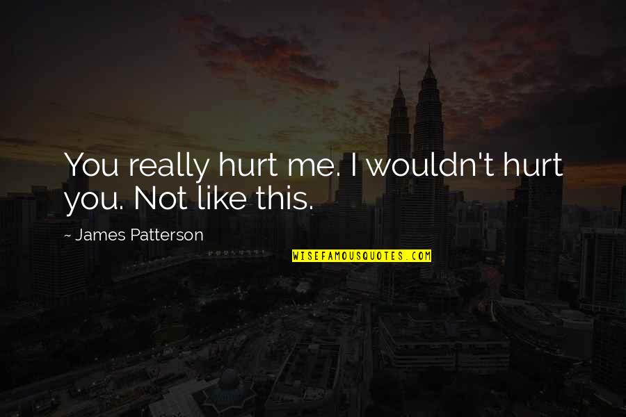 It's Okay To Hurt Quotes By James Patterson: You really hurt me. I wouldn't hurt you.