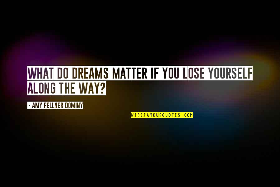It's Okay To Lose Yourself Quotes By Amy Fellner Dominy: What do dreams matter if you lose yourself