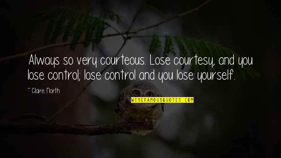 It's Okay To Lose Yourself Quotes By Claire North: Always so very courteous. Lose courtesy, and you