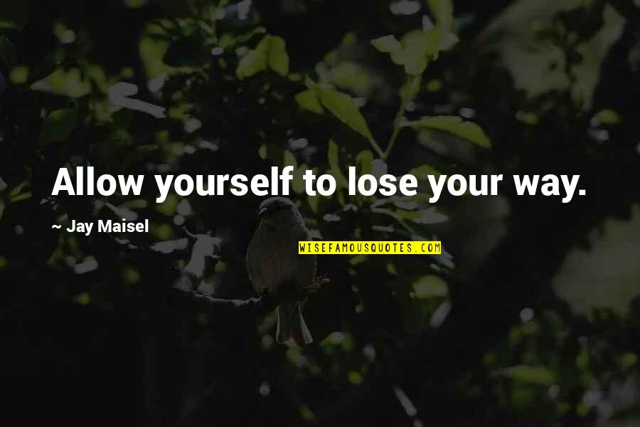 It's Okay To Lose Yourself Quotes By Jay Maisel: Allow yourself to lose your way.