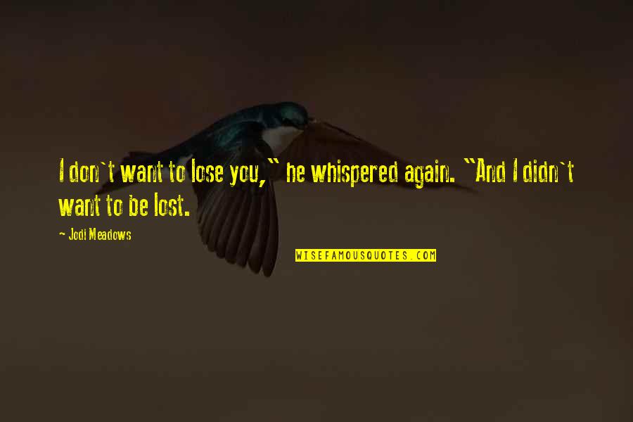 Its Okay To Love Again Quotes By Jodi Meadows: I don't want to lose you," he whispered