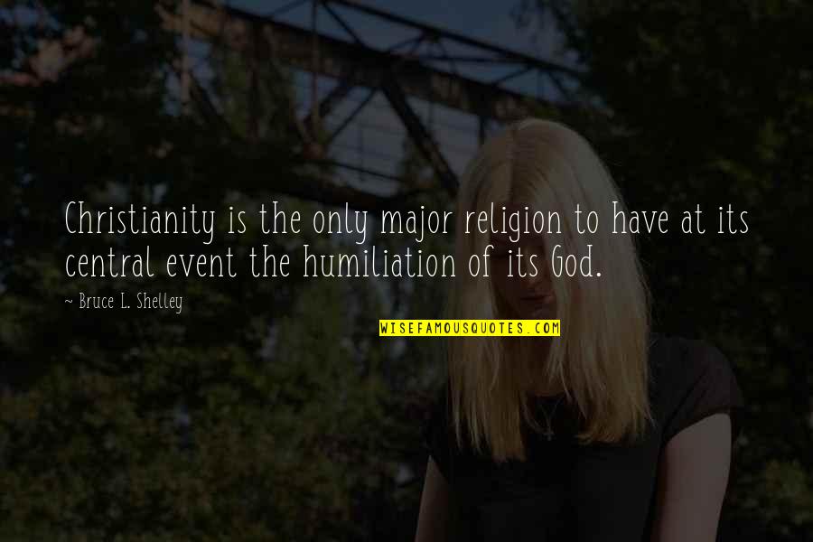 Its Only God Quotes By Bruce L. Shelley: Christianity is the only major religion to have
