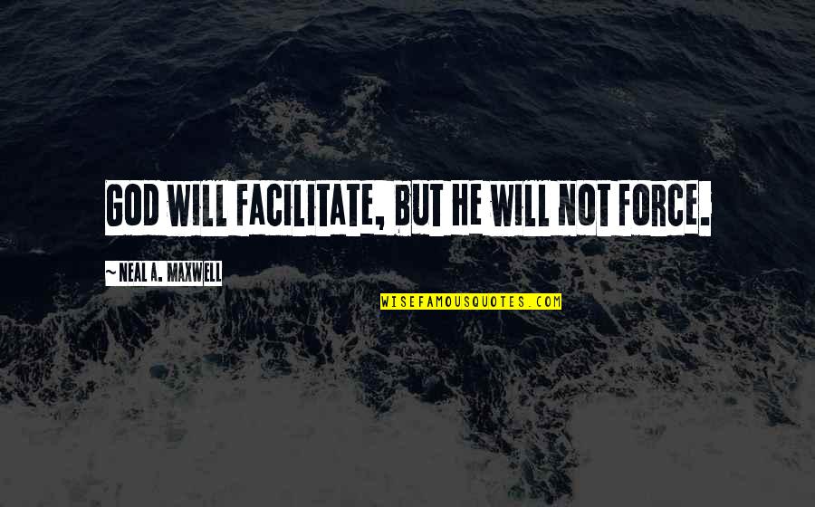 Its Only God Quotes By Neal A. Maxwell: God will facilitate, but He will not force.