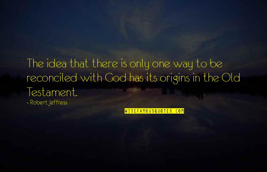 Its Only God Quotes By Robert Jeffress: The idea that there is only one way