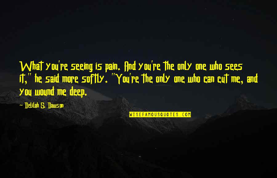 It's Only Me Quotes By Delilah S. Dawson: What you're seeing is pain. And you're the