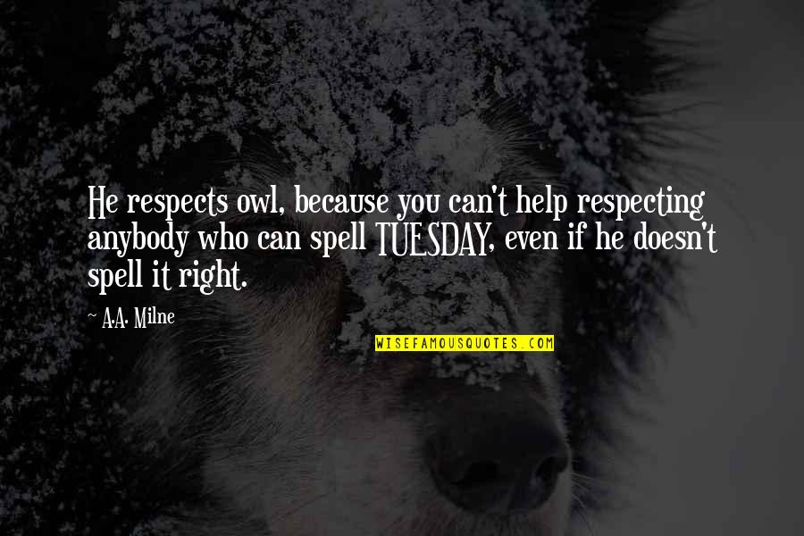 It's Only Tuesday Quotes By A.A. Milne: He respects owl, because you can't help respecting