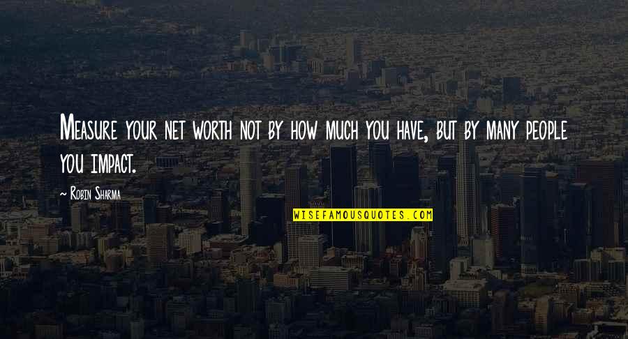 It's Only Tuesday Quotes By Robin Sharma: Measure your net worth not by how much