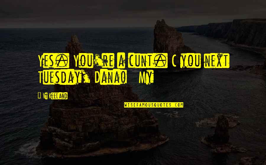 It's Only Tuesday Quotes By Vi Keeland: Yes. You're a cunt. C you next Tuesday,